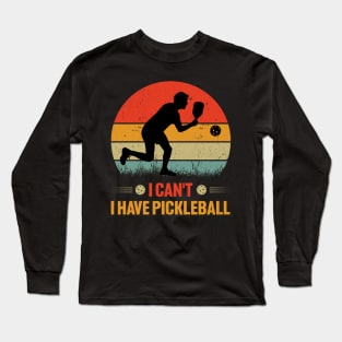 I Can't I Have Pickleball Long Sleeve T-Shirt